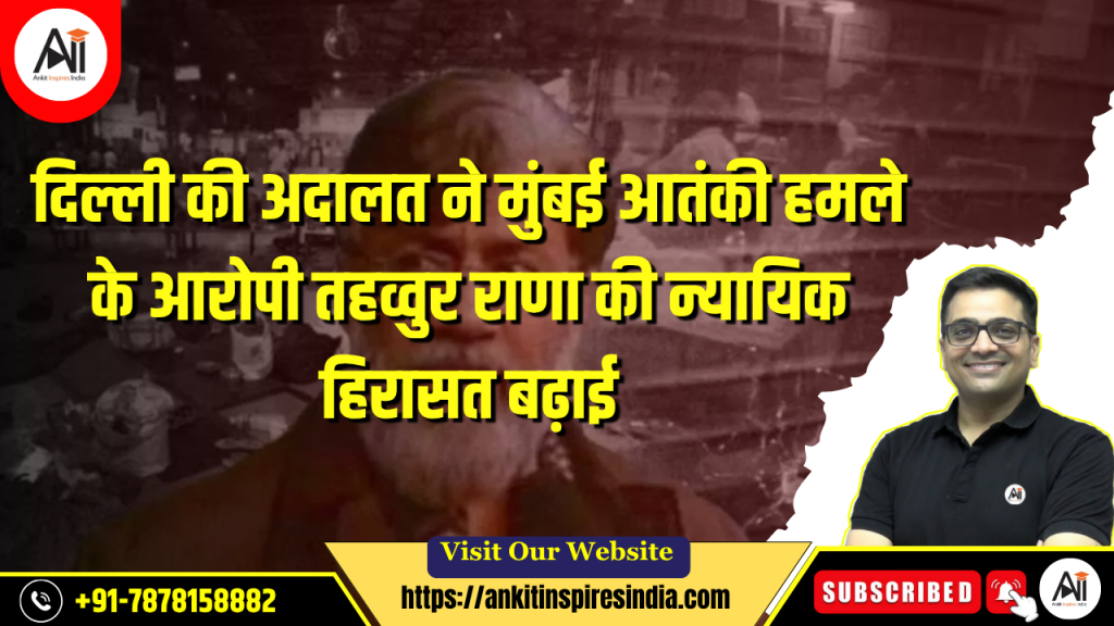 दिल्ली की अदालत ने मुंबई आतंकी हमले के आरोपी तहव्वुर राणा की न्यायिक हिरासत बढ़ा दी