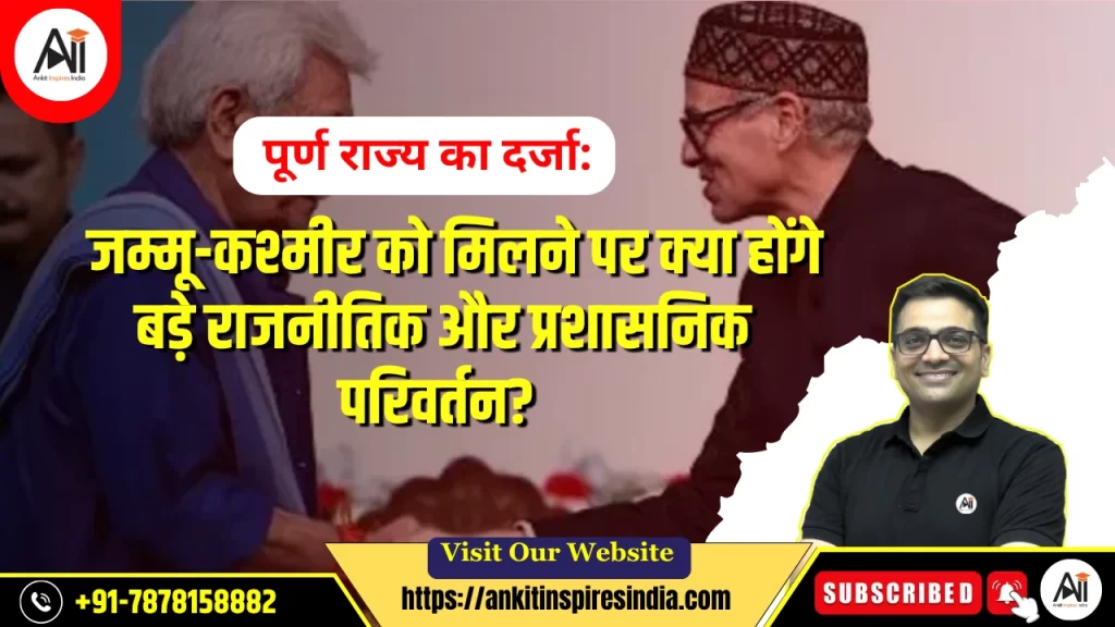 पूर्ण राज्य का दर्जा: जम्मू-कश्मीर को मिलने पर क्या होंगे बड़े राजनीतिक और प्रशासनिक परिवर्तन?