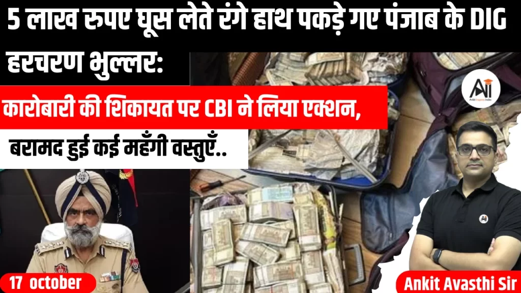 5 लाख रुपए घूस लेते रंगे हाथ पकड़े गए पंजाब के DIG हरचरण भुल्लर: कारोबारी की शिकायत पर CBI ने लिया एक्शन, बरामद हुई कई महँगी वस्तुएँ..