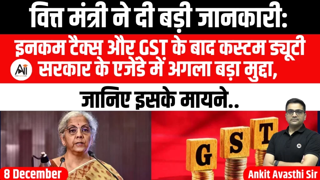 वित्त मंत्री ने दी बड़ी जानकारी: इनकम टैक्स और GST के बाद कस्टम ड्यूटी सरकार के एजेंडे में अगला बड़ा मुद्दा, जानिए इसके मायने..
