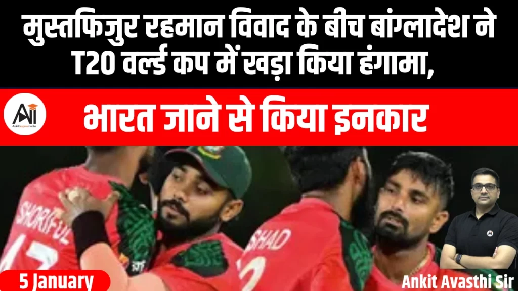 मुस्तफिजुर रहमान विवाद के बीच बांग्लादेश ने T20 वर्ल्ड कप में खड़ा किया हंगामा,  भारत जाने से किया इनकार