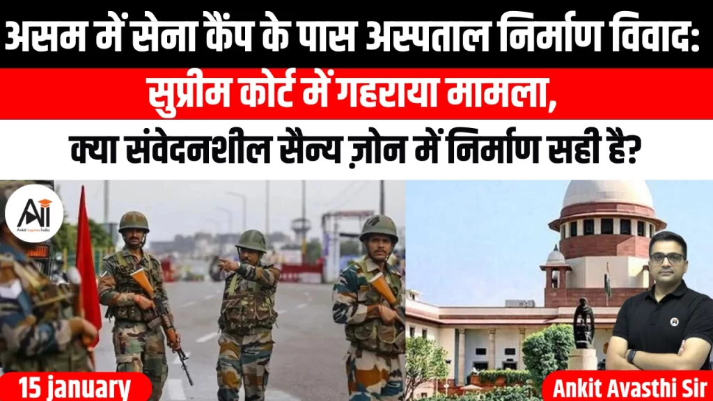 असम में सेना कैंप के पास अस्पताल निर्माण विवाद: सुप्रीम कोर्ट में गहराया मामला, क्या संवेदनशील सैन्य ज़ोन में निर्माण सही है?