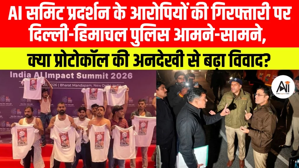 AI समिट प्रदर्शन के आरोपियों की गिरफ्तारी पर दिल्ली-हिमाचल पुलिस आमने-सामने, क्या प्रोटोकॉल की अनदेखी से बढ़ा विवाद?
