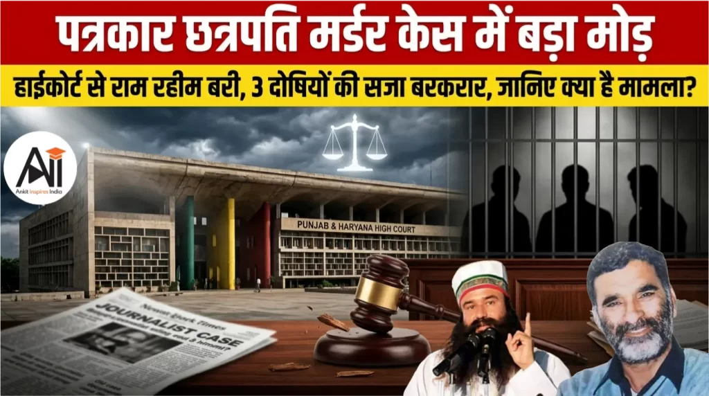 पत्रकार छत्रपति मर्डर केस में बड़ा मोड़: हाईकोर्ट से राम रहीम बरी, 3 दोषियों की सजा बरकरार, जानिए क्या है मामला?