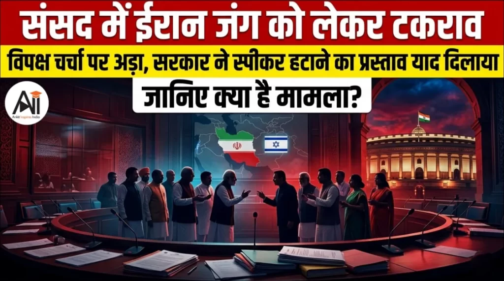 संसद में ईरान जंग को लेकर टकराव: विपक्ष चर्चा पर अड़ा, सरकार ने स्पीकर हटाने का प्रस्ताव याद दिलाया, जानिए क्या है मामला?