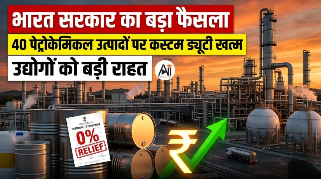भारत सरकार का बड़ा फैसला: 40 पेट्रोकेमिकल उत्पादों पर कस्टम ड्यूटी खत्म, उद्योगों को बड़ी राहत