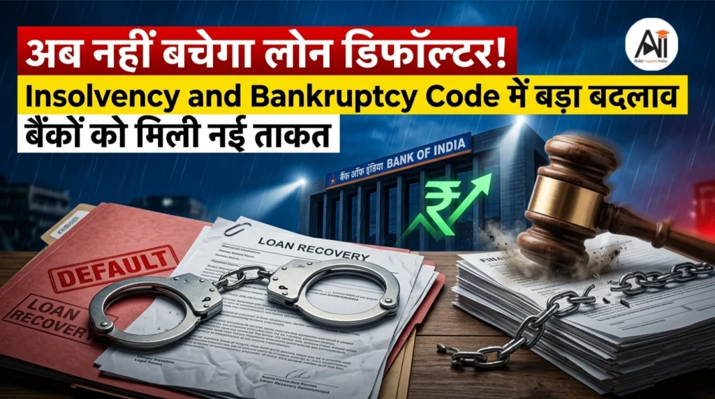 अब नहीं बचेगा लोन डिफॉल्टर! Insolvency and Bankruptcy Code कानून में बड़ा बदलाव, बैंकों को मिली नई ताकत