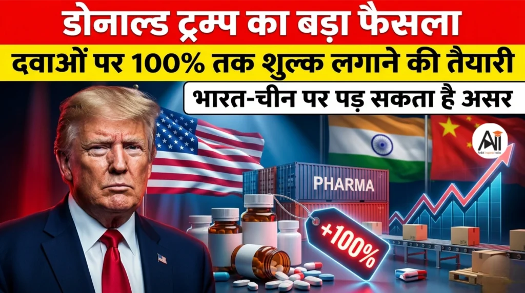 डोनाल्ड ट्रम्प का बड़ा फैसला: दवाओं पर 100% तक शुल्क लगाने की तैयारी, भारत-चीन पर पड़ सकता है असर