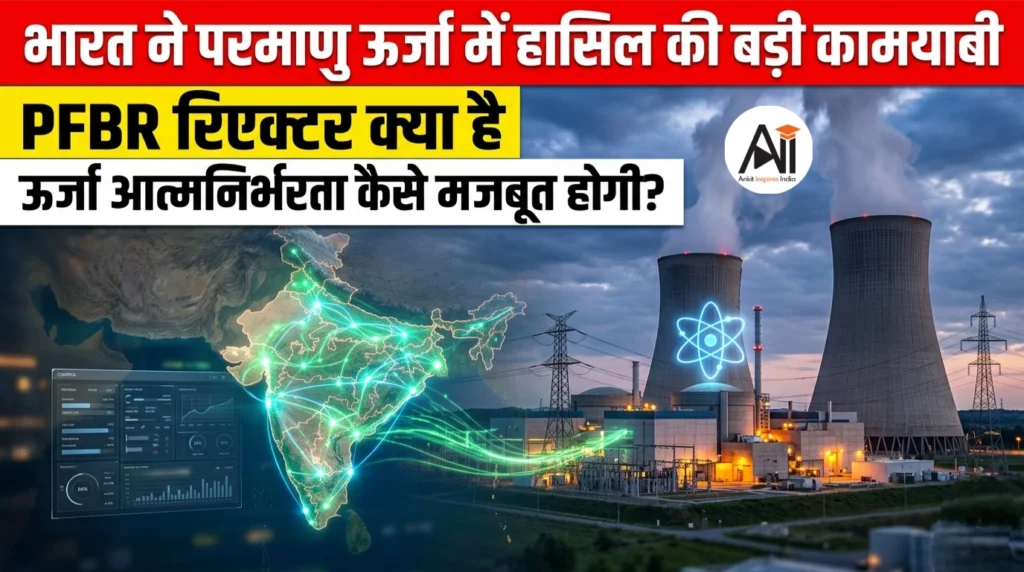 भारत ने परमाणु ऊर्जा में हासिल की बड़ी कामयाबी – PFBR रिएक्टर क्या है और इससे भारत की ऊर्जा आत्मनिर्भरता कैसे मजबूत होगी?