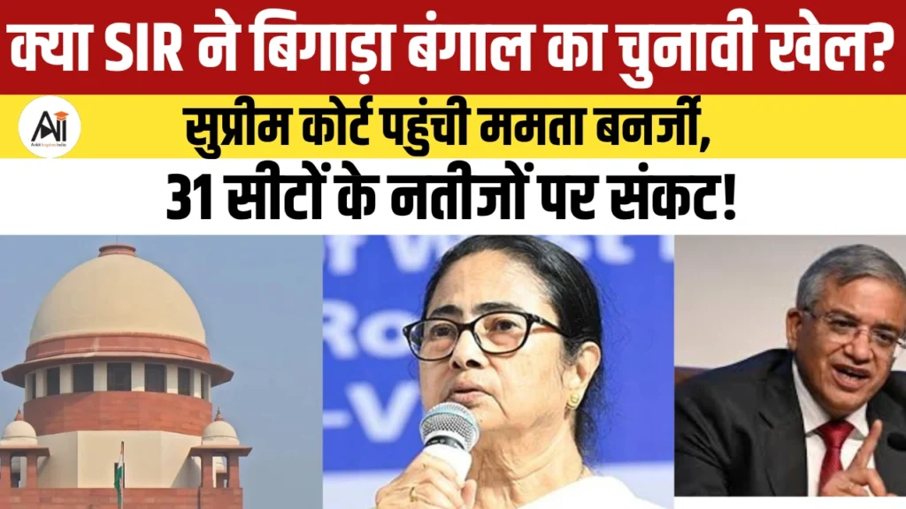 क्या SIR ने बिगाड़ा बंगाल का चुनावी खेल? सुप्रीम कोर्ट पहुंची ममता बनर्जी, 31 सीटों के नतीजों पर संकट!