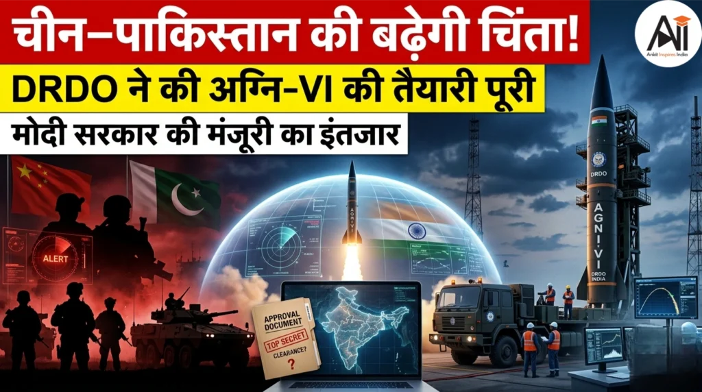 चीन–पाकिस्तान की बढ़ेगी चिंता : DRDO ने की अग्नि-VI की तैयारी पूरी, बस मोदी सरकार की मंजूरी का इंतजार  